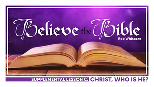 Believe the Bible Lesson C: Christ, Who Is He? - Glad Tidings Publishing