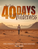 Your First 40 Days in the Wilderness - First Principle Lessons for New Christians