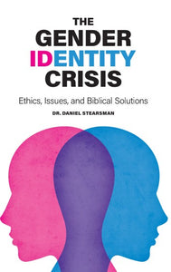 PRESALE: The Gender Identity Crisis - Ethics, Issues, and Biblical Solutions by Dr. Daniel Stearsman - Glad Tidings Publishing
